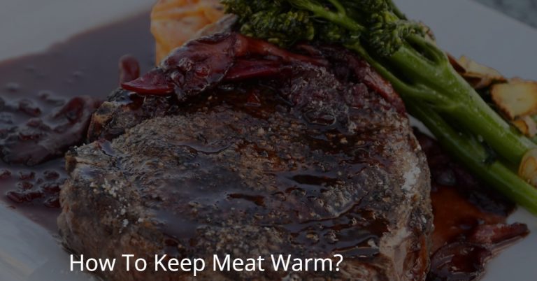 How To Keep Meat Warm? 3 Simple Ideas